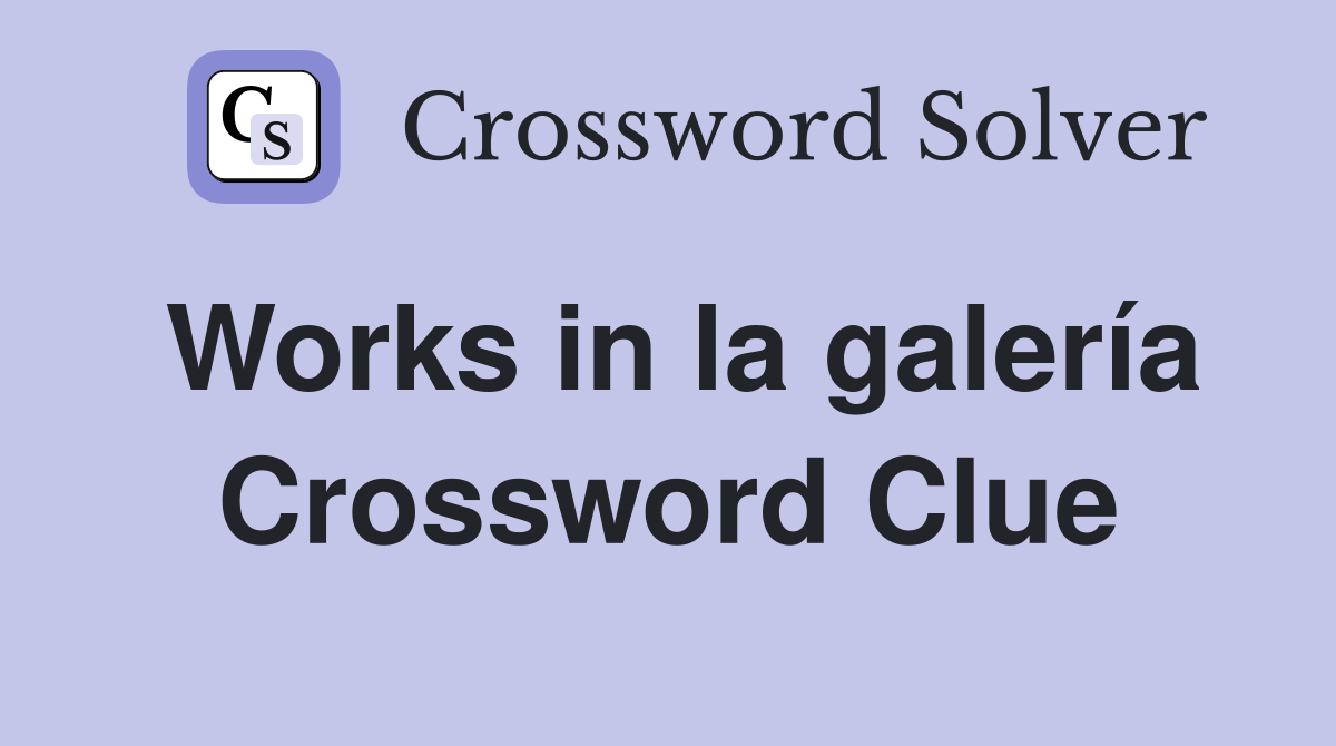 Works in la galería Crossword Clue