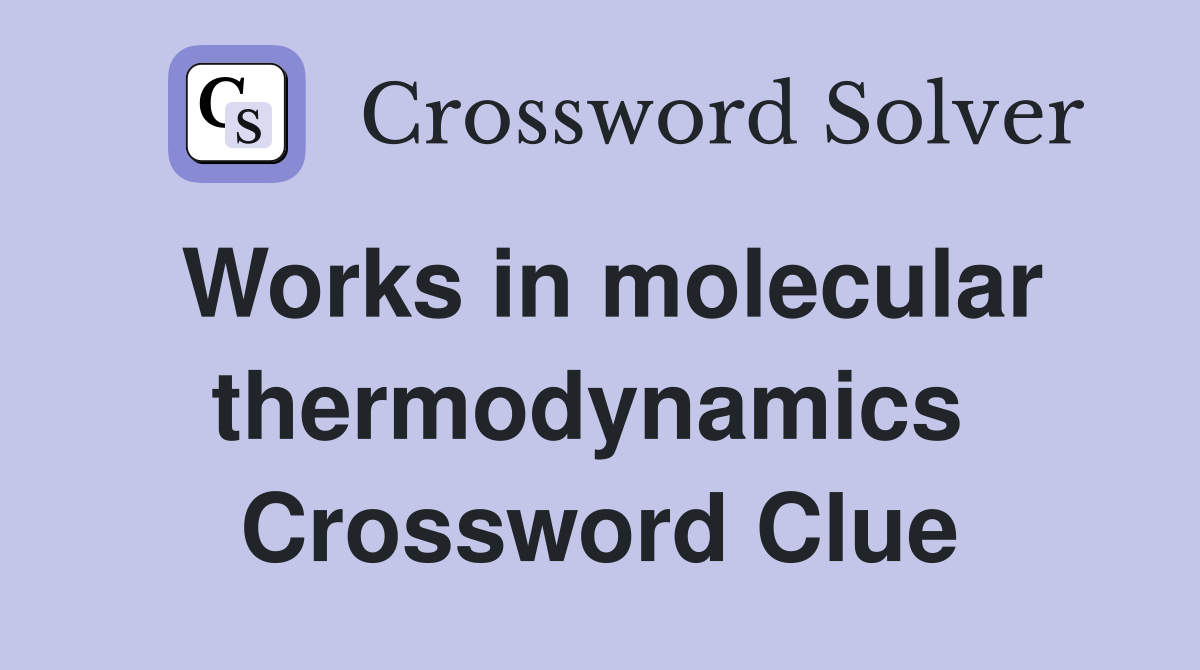 Works in molecular thermodynamics  Crossword Clue
