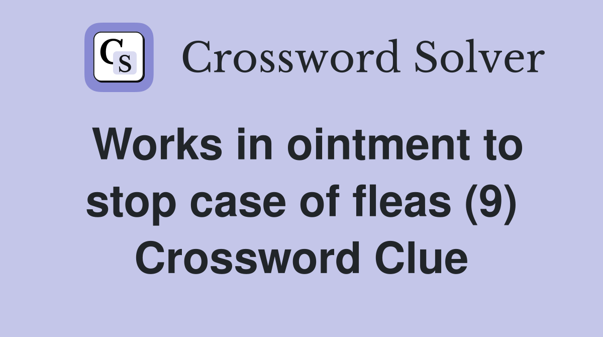 Works in ointment to stop case of fleas (9) Crossword Clue