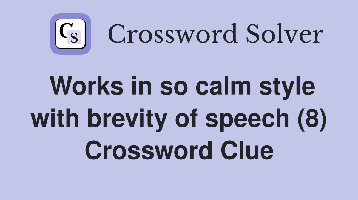 Works in so calm style with brevity of speech (8) Crossword Clue