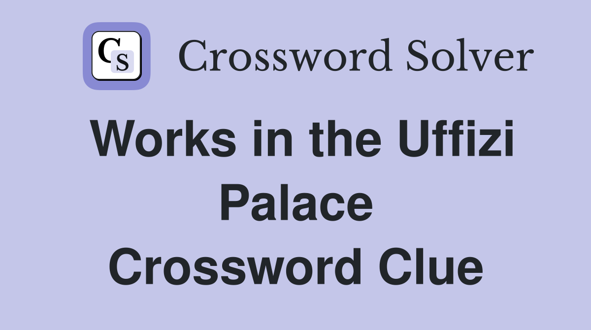 Works in the Uffizi Palace Crossword Clue