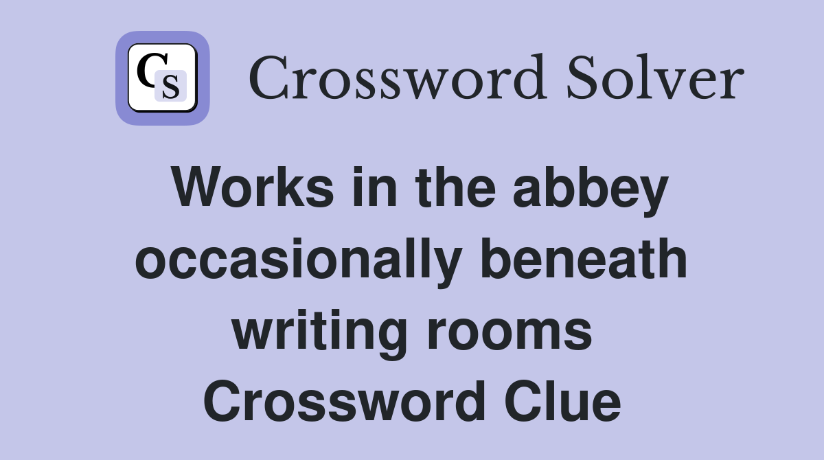 Works in the abbey occasionally beneath writing rooms Crossword Clue
