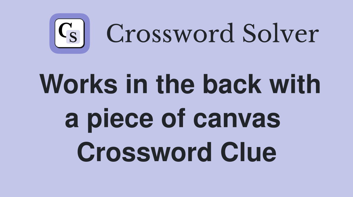 Works in the back with a piece of canvas  Crossword Clue