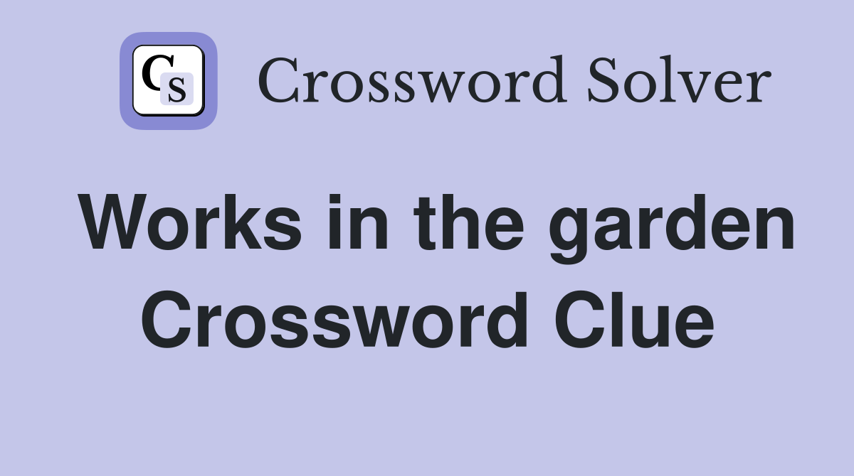 Works in the garden Crossword Clue