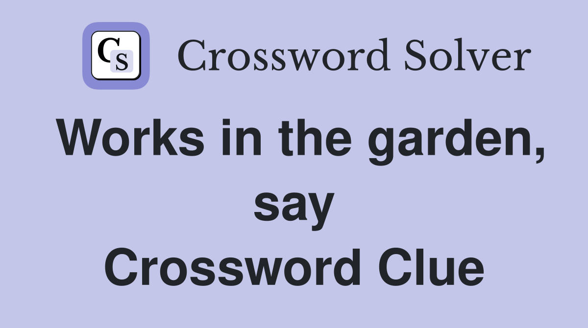 Works in the garden, say Crossword Clue