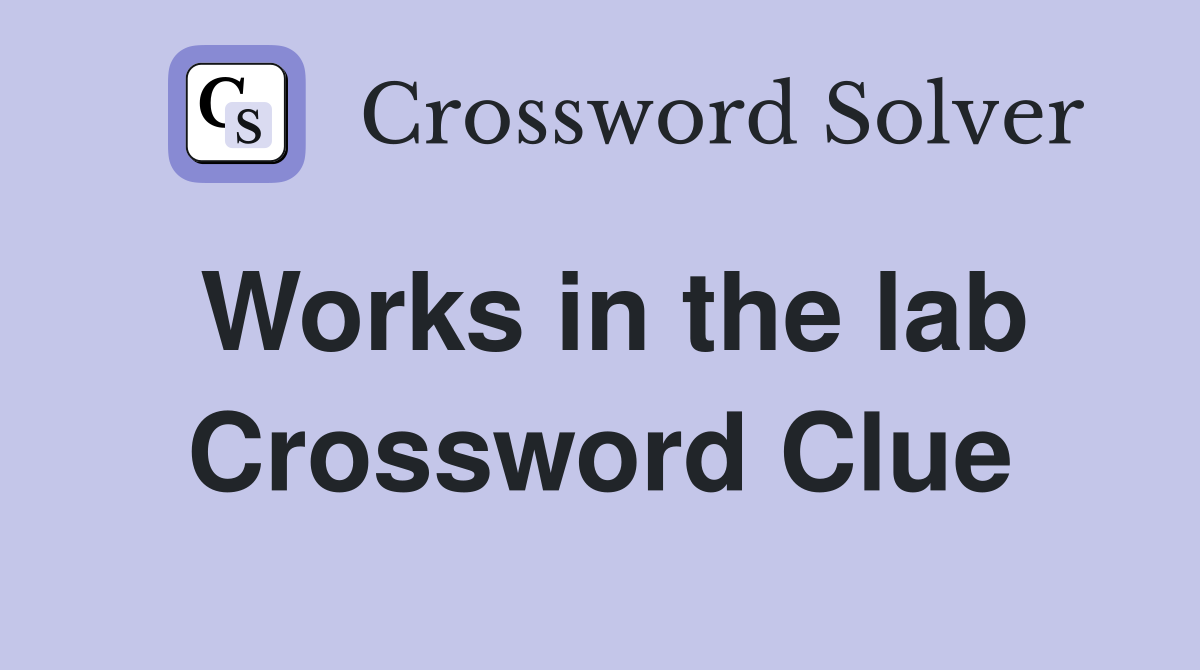 Works in the lab Crossword Clue