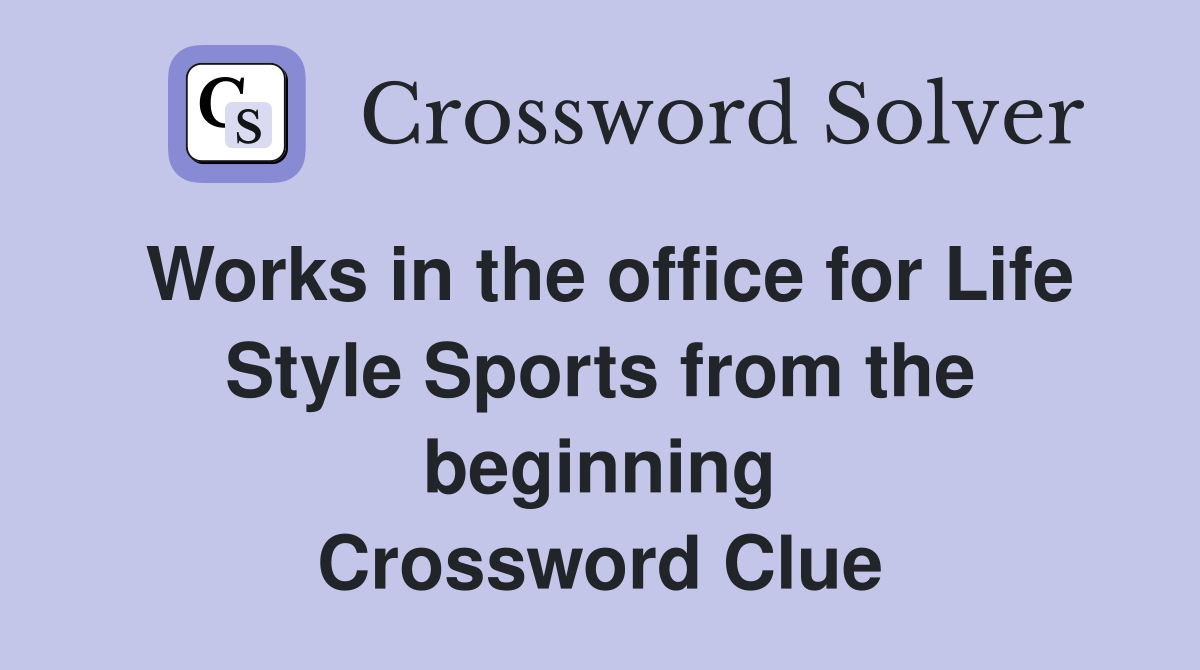 Works in the office for Life Style Sports from the beginning Crossword Clue