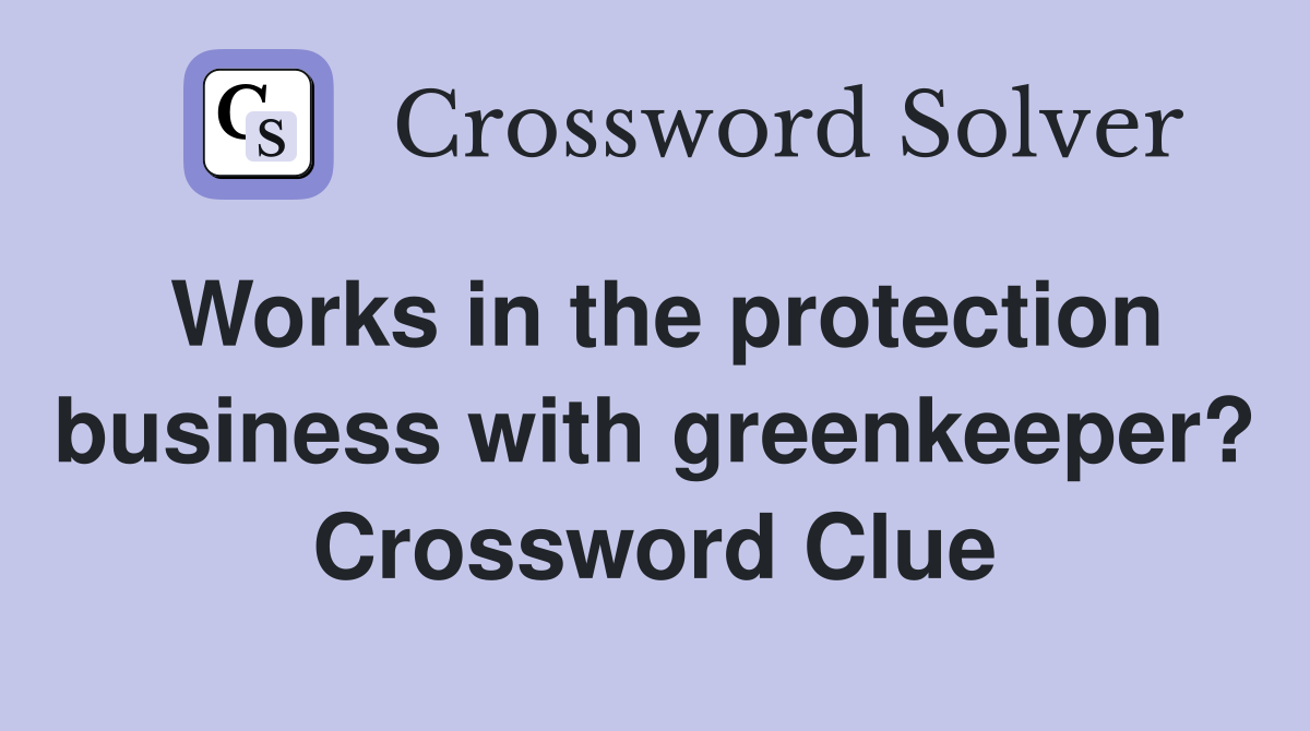 Works in the protection business with greenkeeper? Crossword Clue