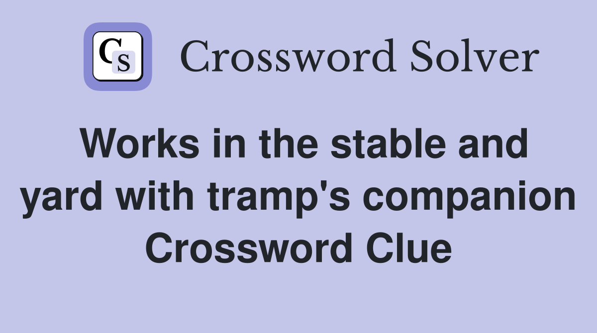 Works in the stable and yard with tramp's companion Crossword Clue