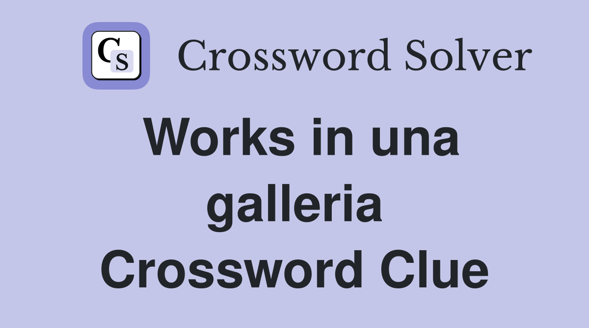 Works in una galleria Crossword Clue
