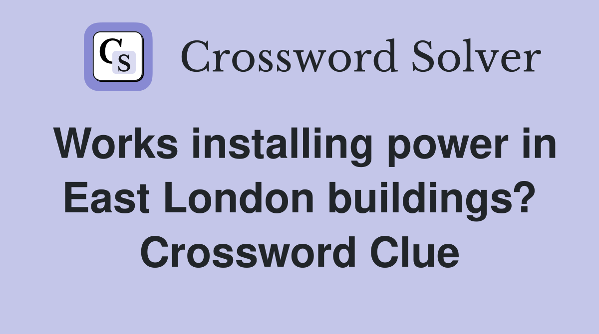 Works installing power in East London buildings? Crossword Clue