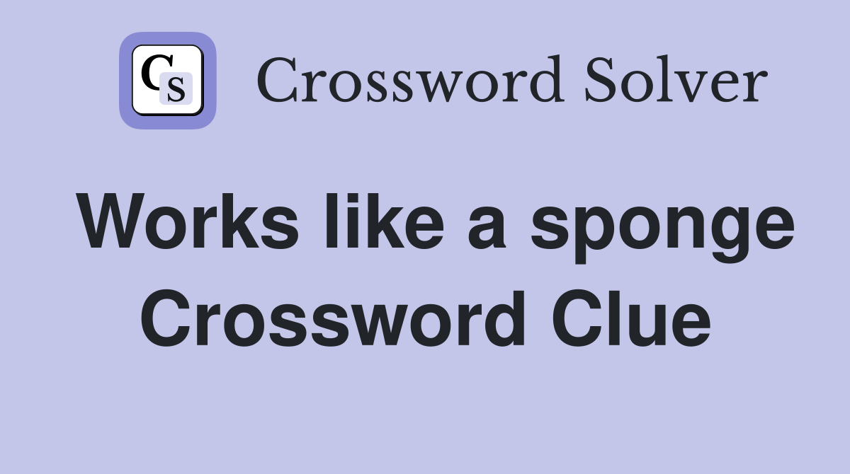 Works like a sponge Crossword Clue