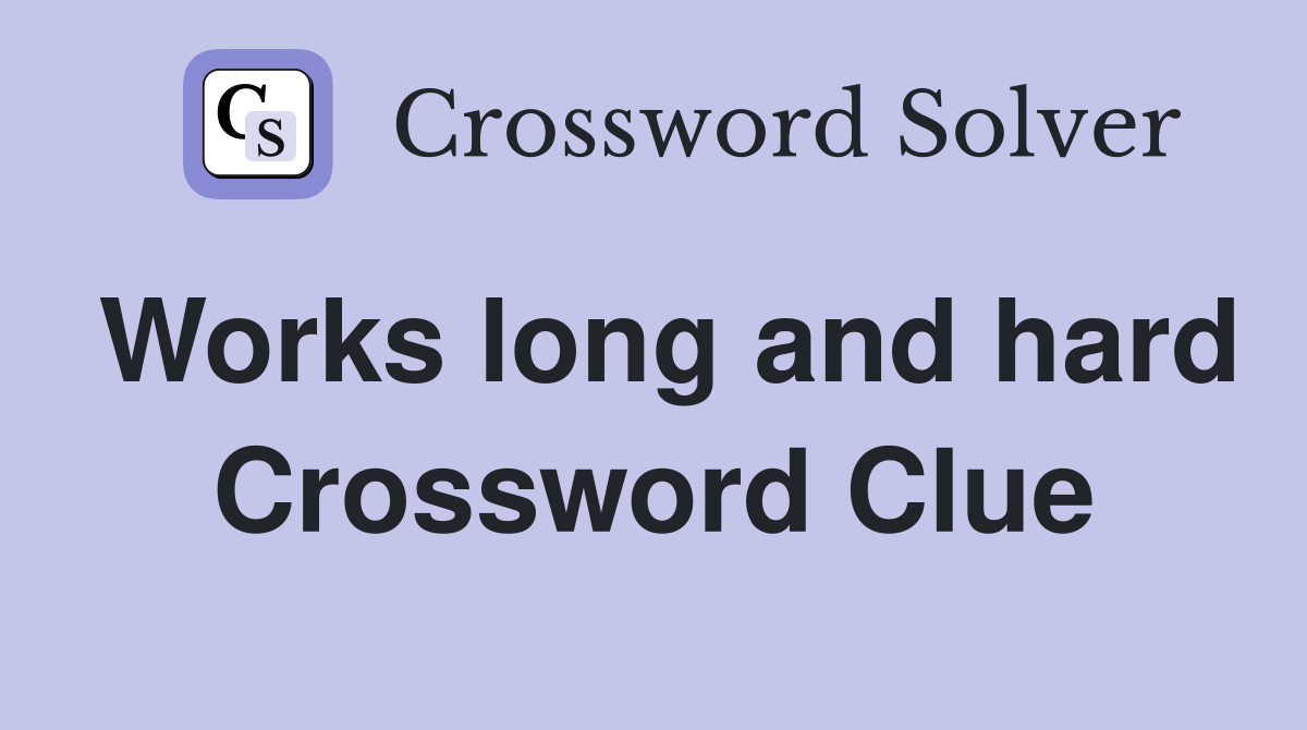 Works long and hard Crossword Clue