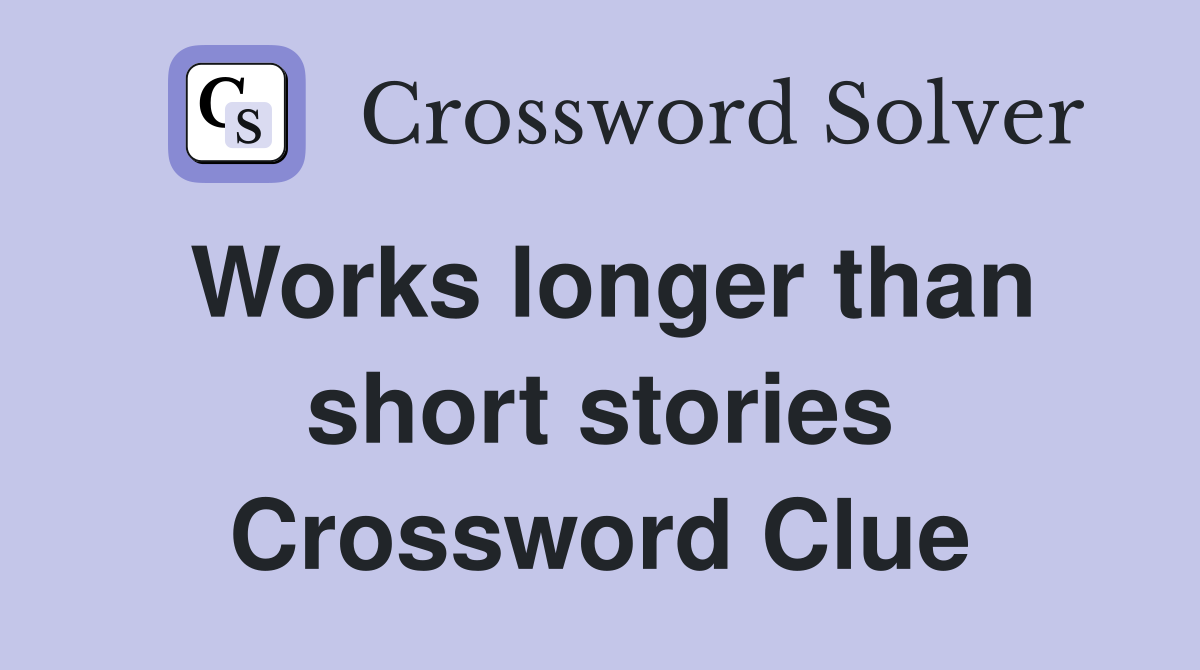 Works longer than short stories Crossword Clue