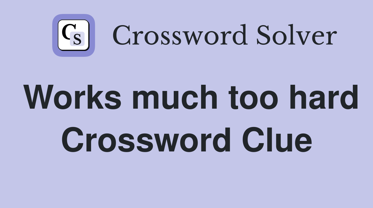 Works much too hard Crossword Clue