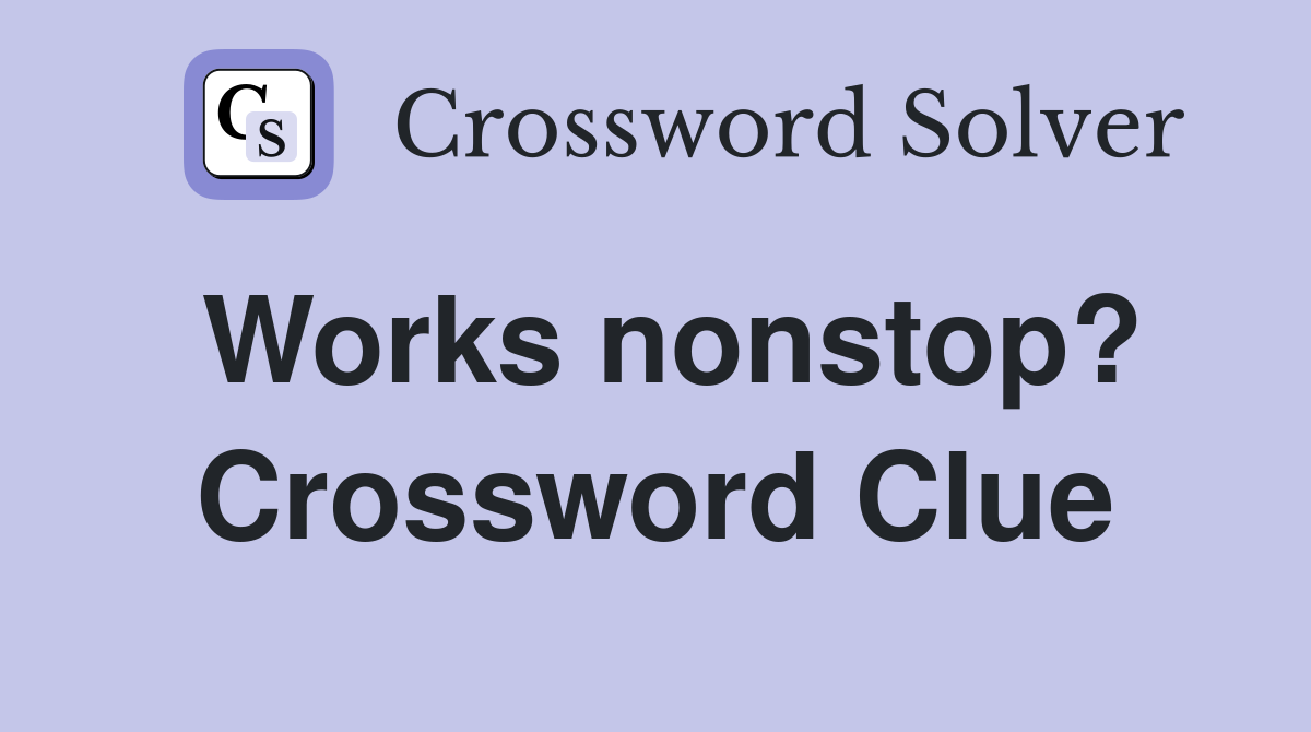 Works nonstop? Crossword Clue