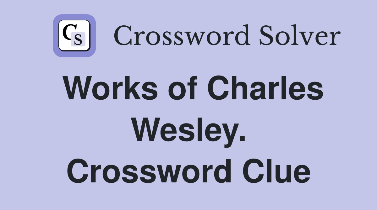 Works of Charles Wesley. Crossword Clue