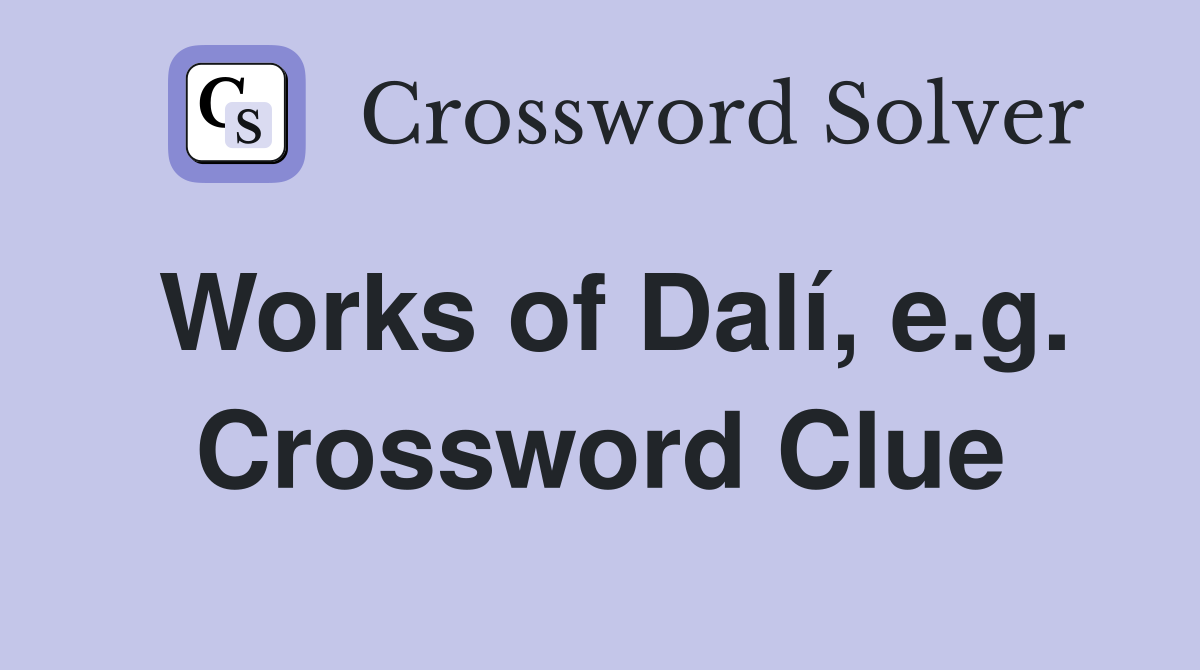 Works of Dalí, e.g. Crossword Clue
