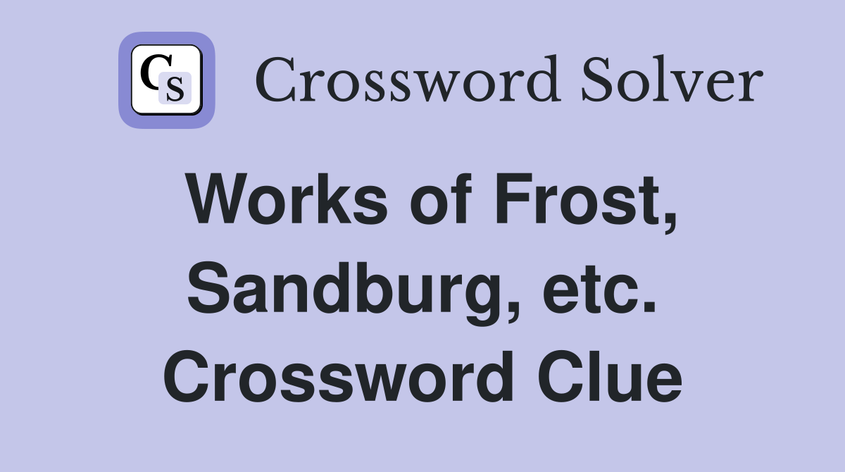 Works of Frost, Sandburg, etc. Crossword Clue