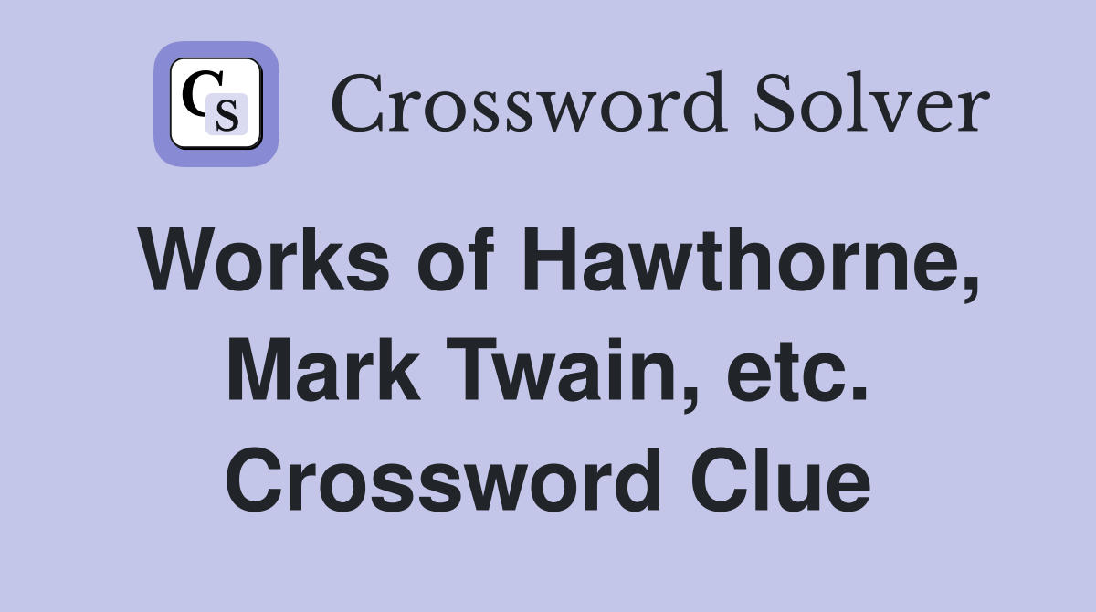 Works of Hawthorne, Mark Twain, etc. Crossword Clue