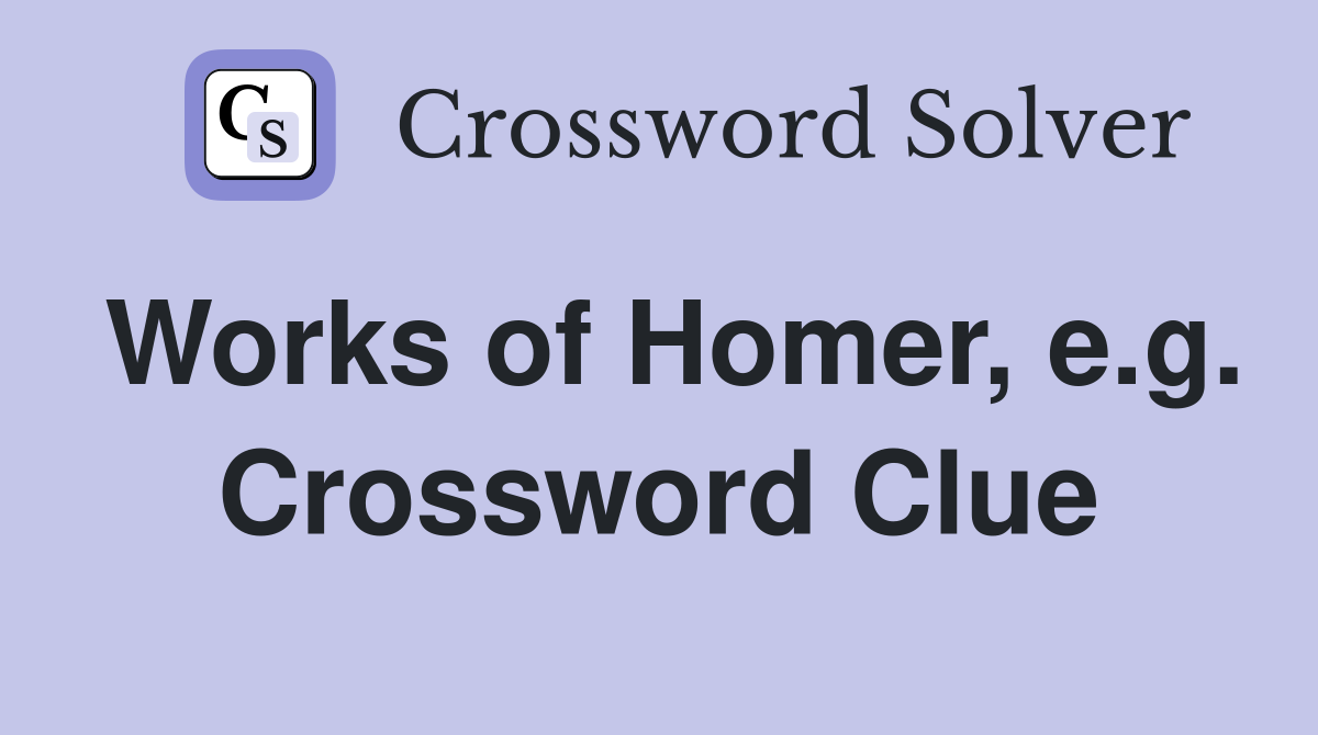 Works of Homer, e.g. Crossword Clue