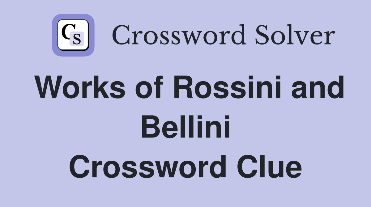 Works of Rossini and Bellini Crossword Clue