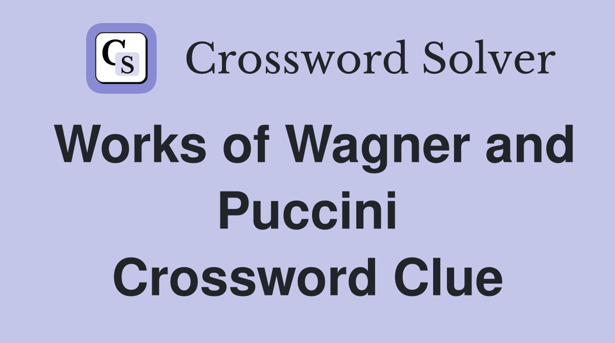 Works of Wagner and Puccini Crossword Clue