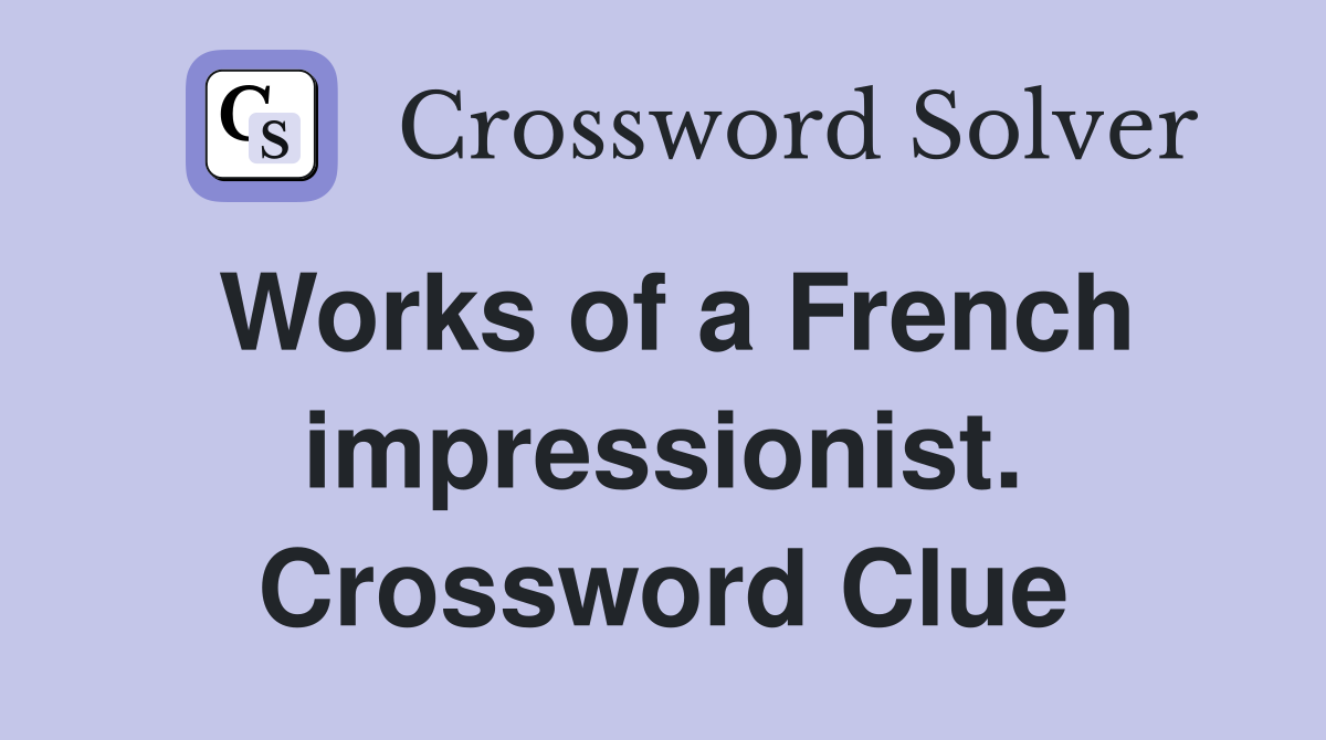 Works of a French impressionist. Crossword Clue