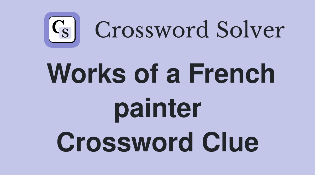 Works of a French painter Crossword Clue