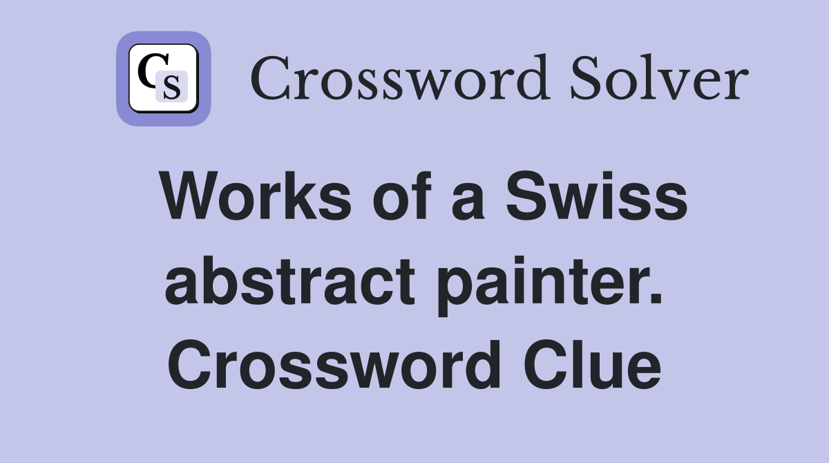 Works of a Swiss abstract painter. Crossword Clue