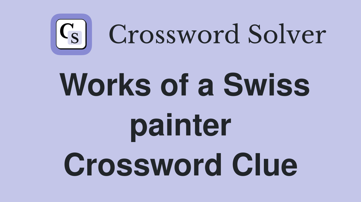 Works of a Swiss painter Crossword Clue