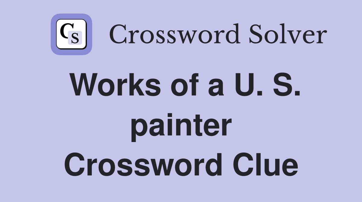 Works of a U. S. painter Crossword Clue