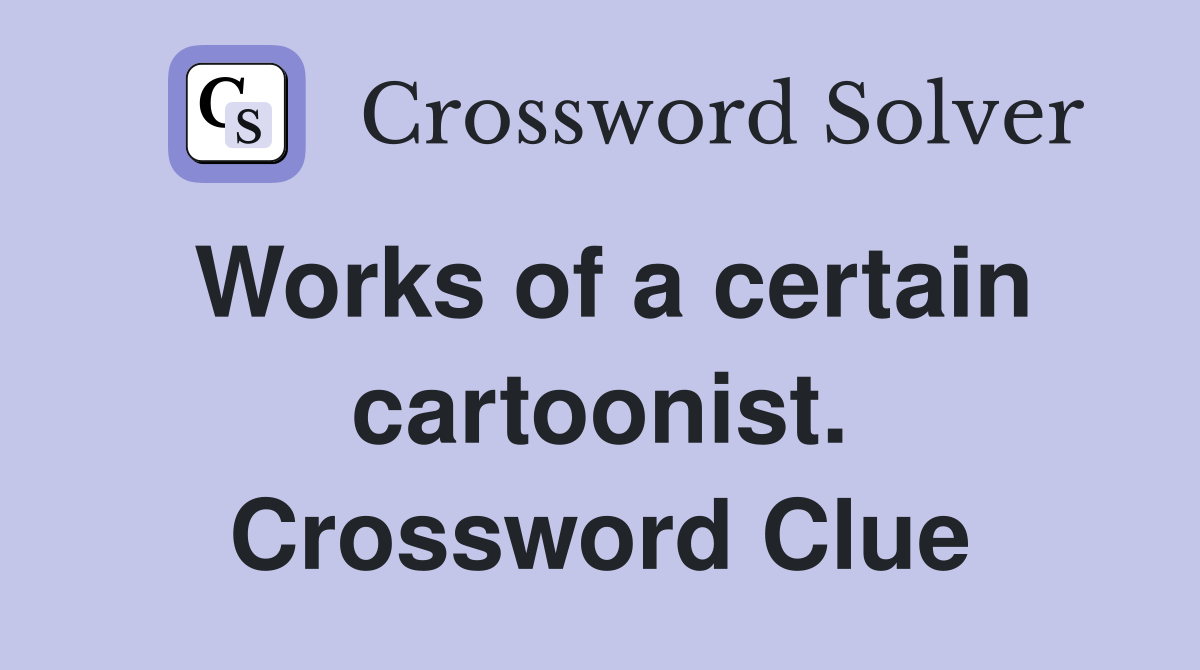 Works of a certain cartoonist. Crossword Clue