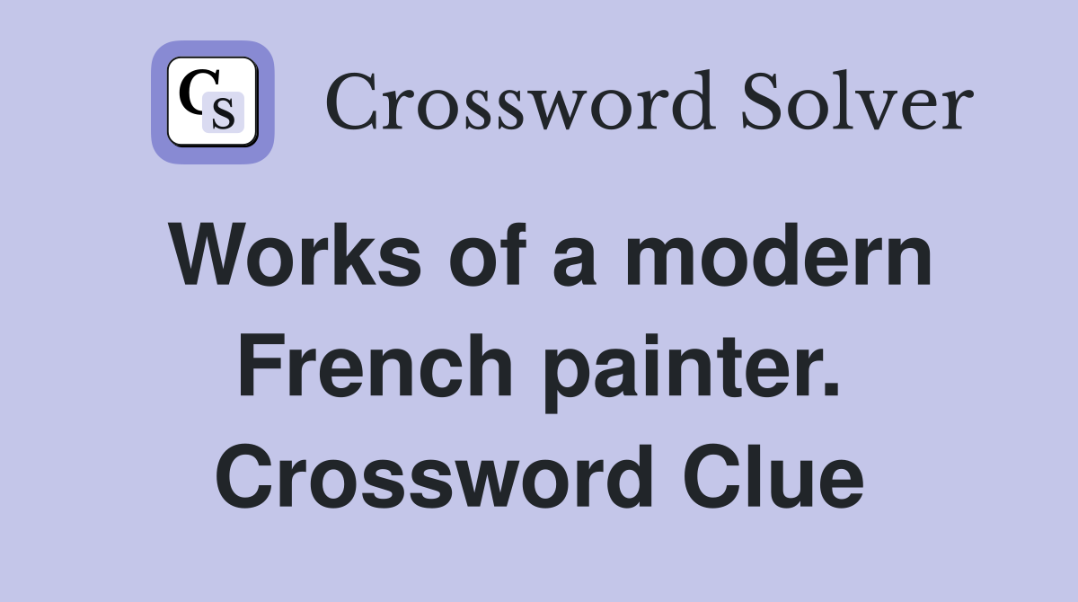 Works of a modern French painter. Crossword Clue