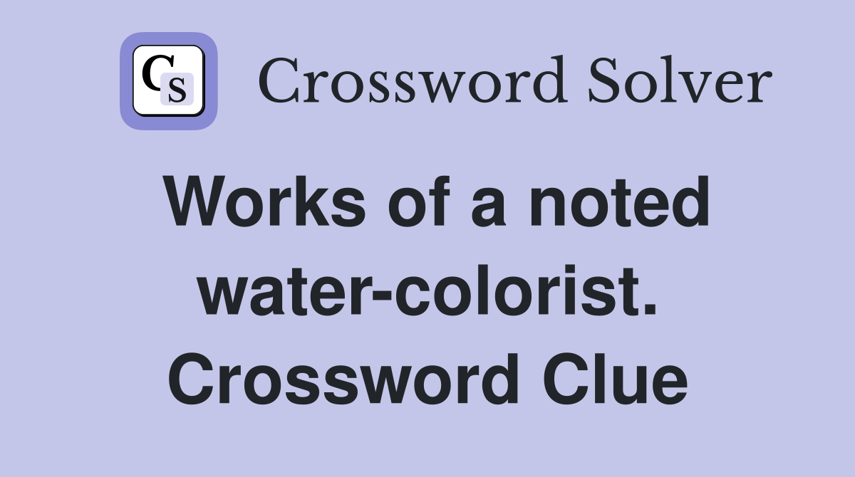 Works of a noted water-colorist. Crossword Clue