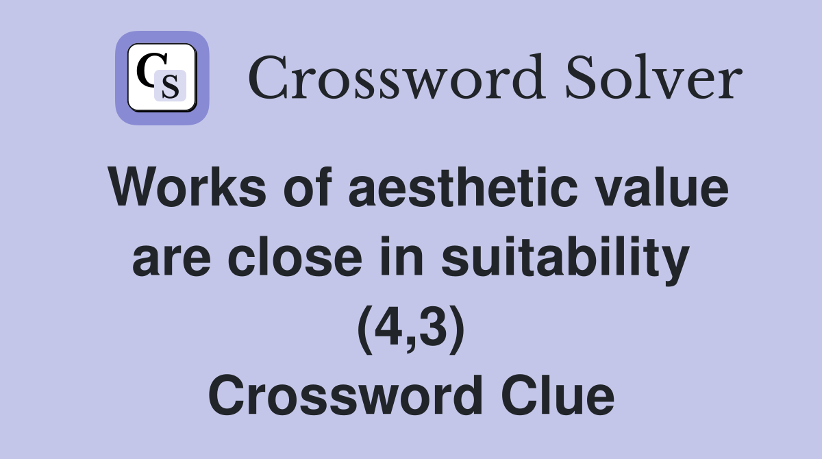 Works of aesthetic value are close in suitability (4,3) Crossword Clue