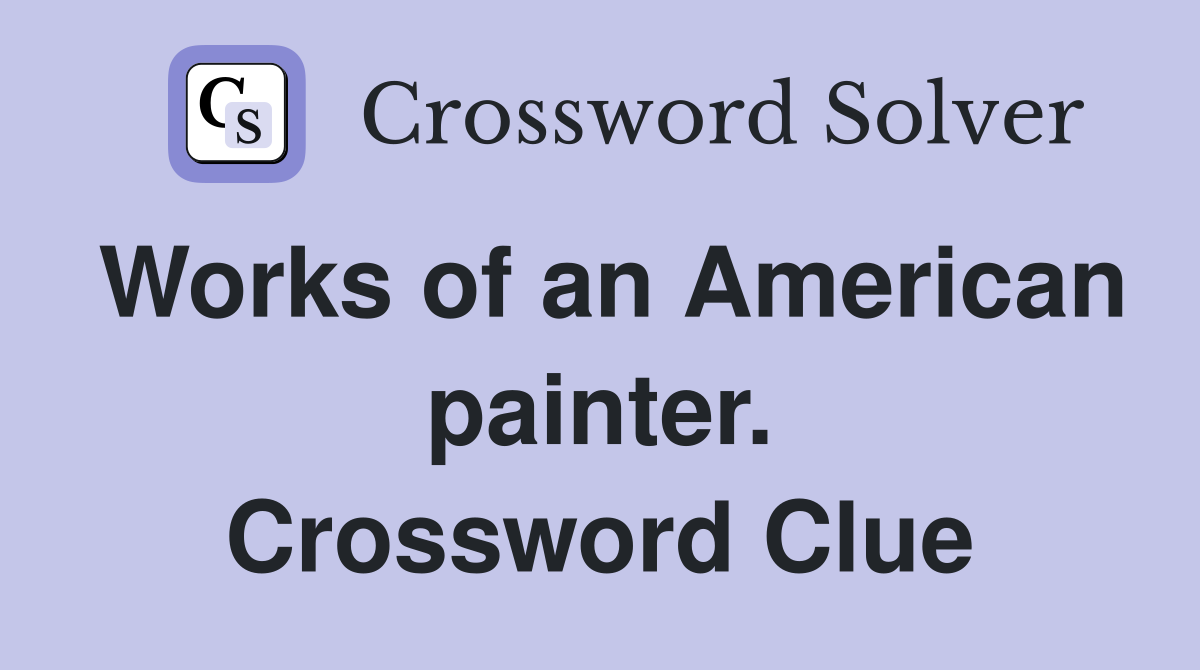 Works of an American painter. Crossword Clue