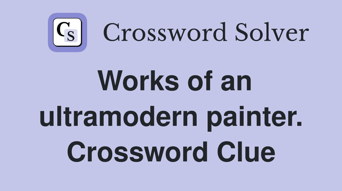 Works of an ultramodern painter. Crossword Clue