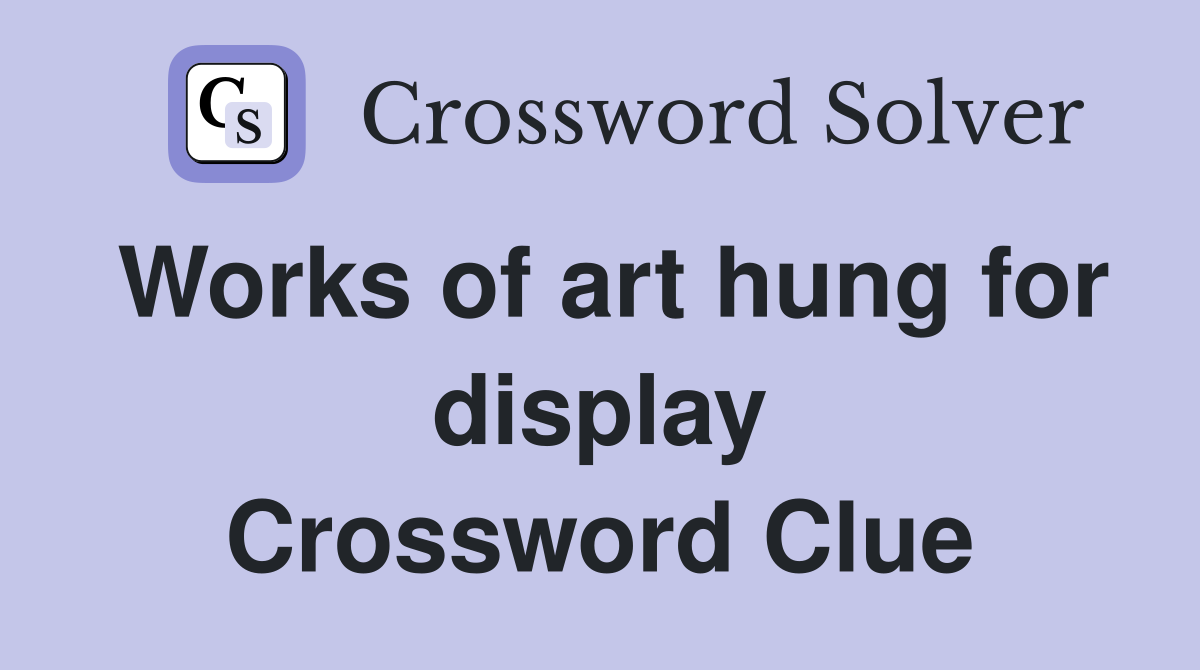 Works of art hung for display Crossword Clue