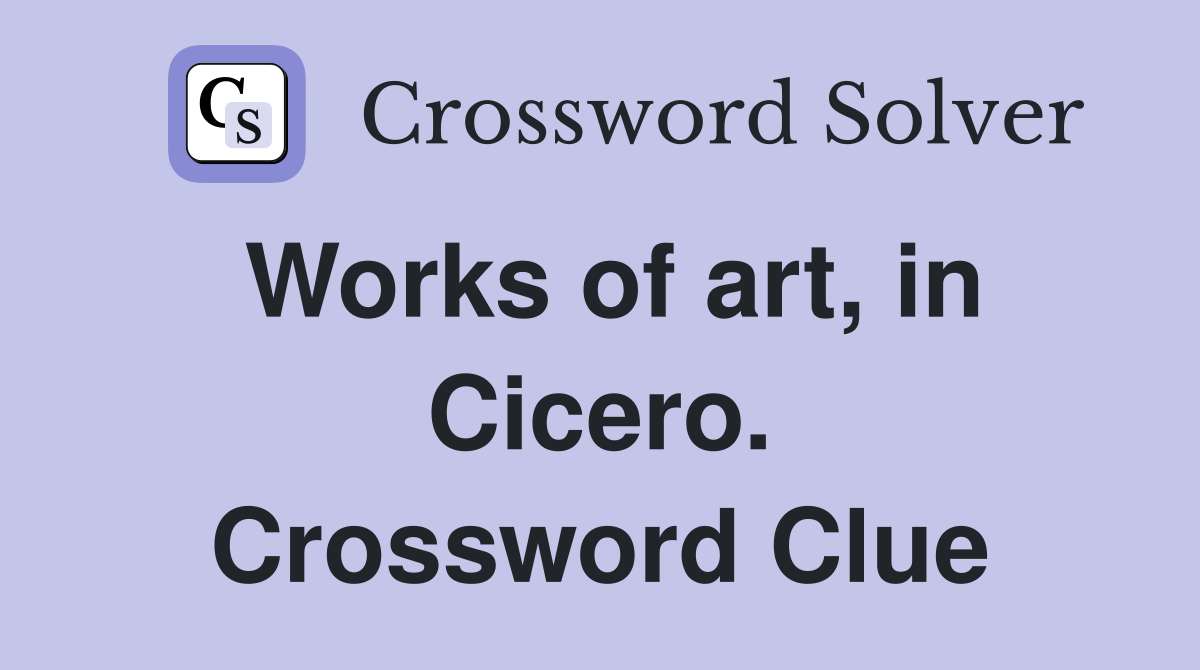 Works of art, in Cicero. Crossword Clue