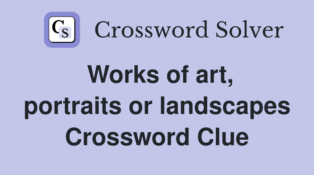 Works of art, portraits or landscapes Crossword Clue