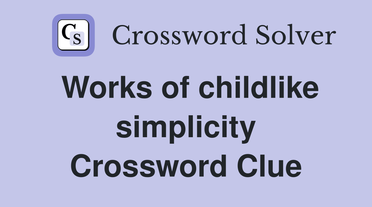 Works of childlike simplicity Crossword Clue