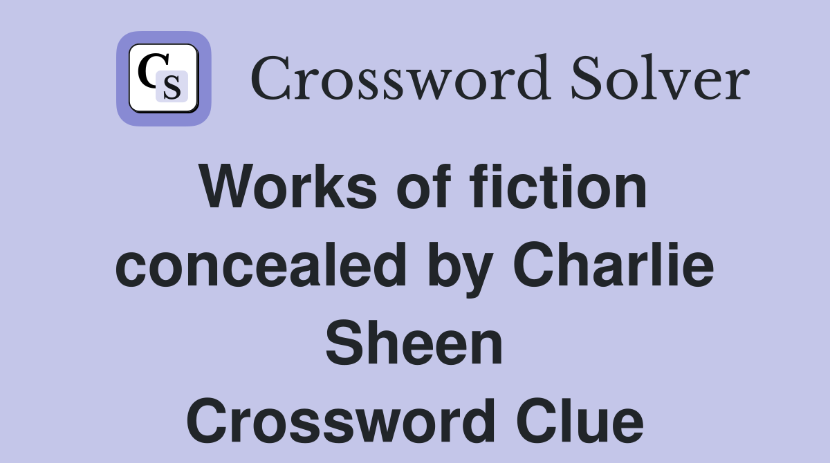Works of fiction concealed by Charlie Sheen Crossword Clue
