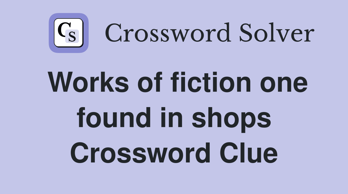 Works of fiction one found in shops Crossword Clue