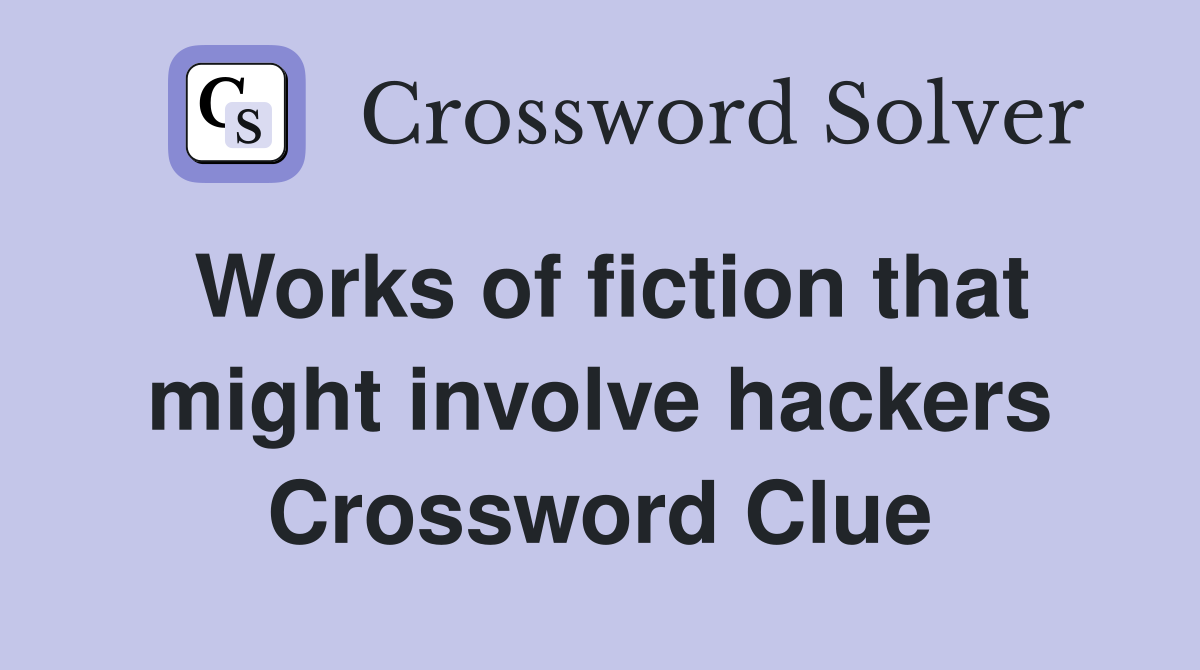 Works of fiction that might involve hackers Crossword Clue