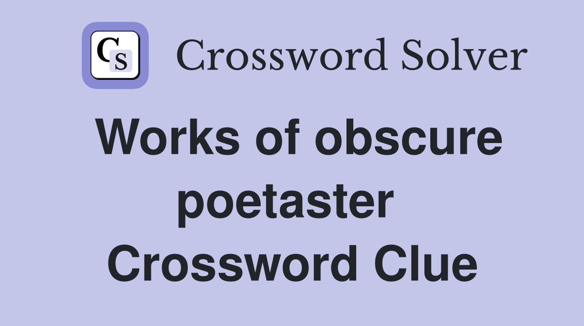 Works of obscure poetaster  Crossword Clue