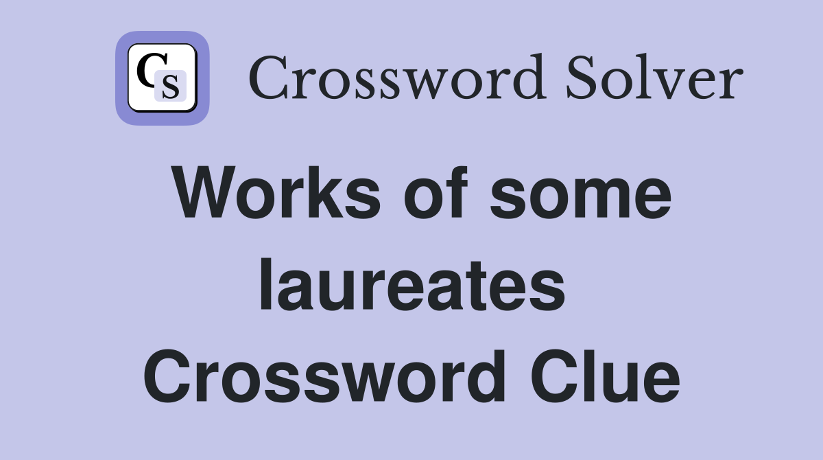 Works of some laureates Crossword Clue