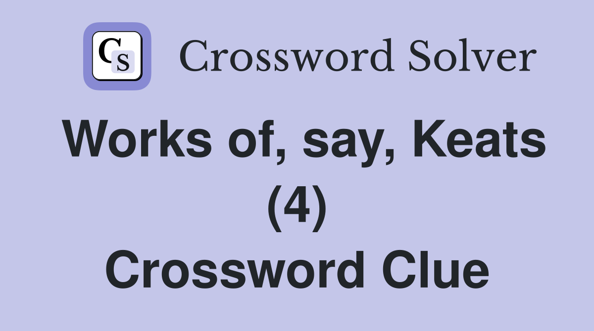 Works of, say, Keats (4) Crossword Clue