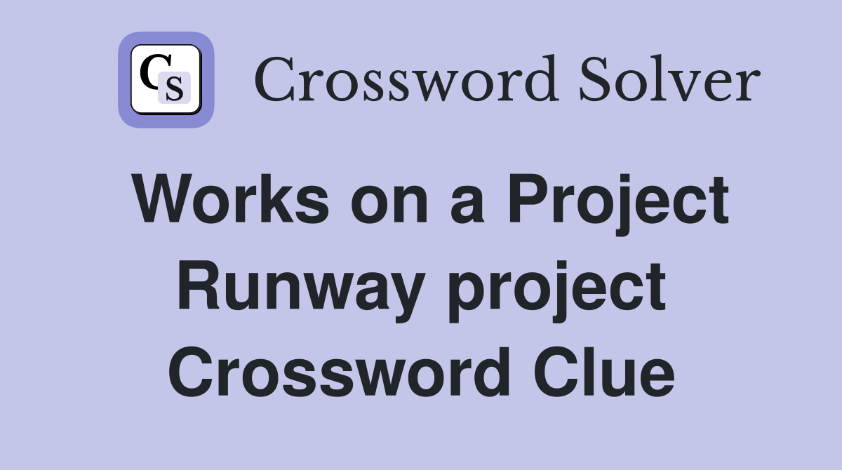 Works on a Project Runway project Crossword Clue
