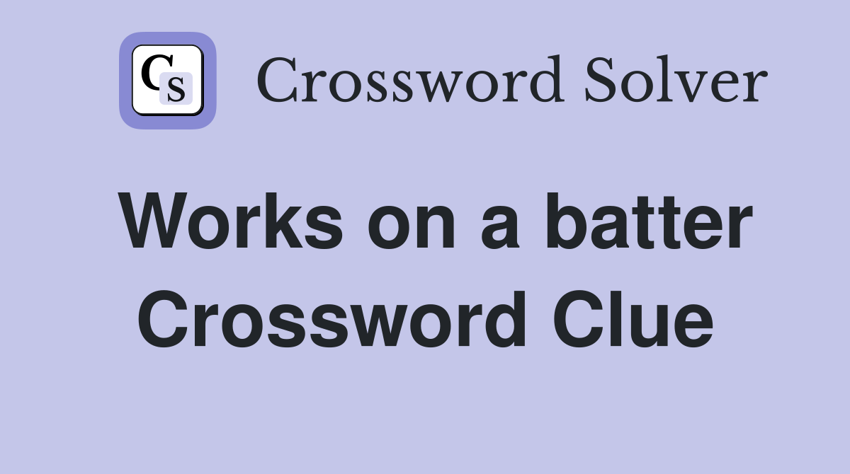 Works on a batter Crossword Clue